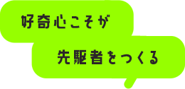 好奇心こそが先駆者をつくる